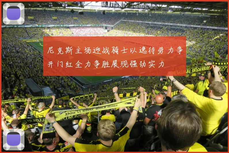 尼克斯主场迎战骑士以逸待劳力争开门红全力争胜展现强劲实力